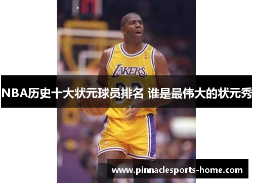 NBA历史十大状元球员排名 谁是最伟大的状元秀